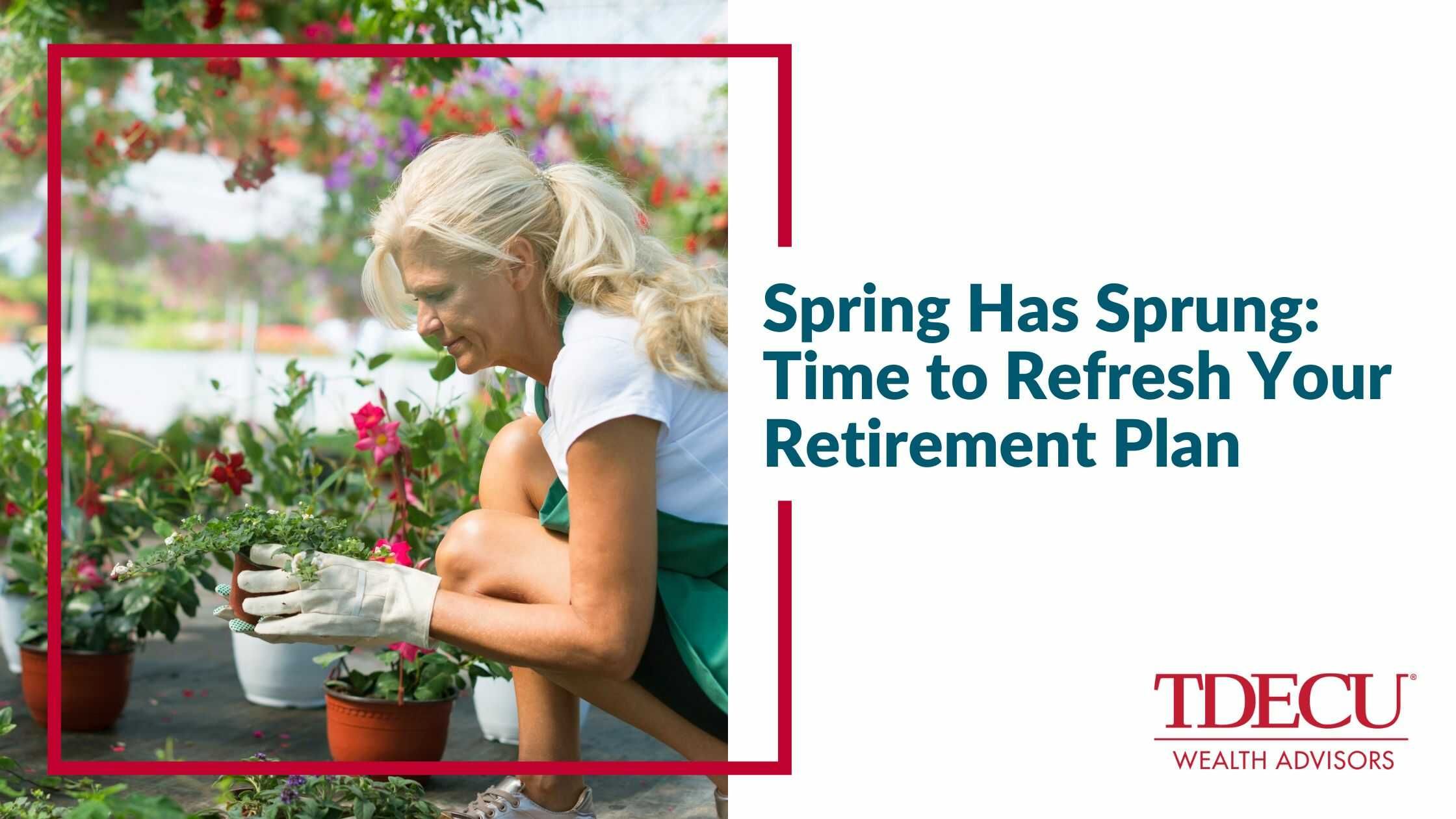 Spring Has Sprung: Time to Refresh Your Retirement Plan