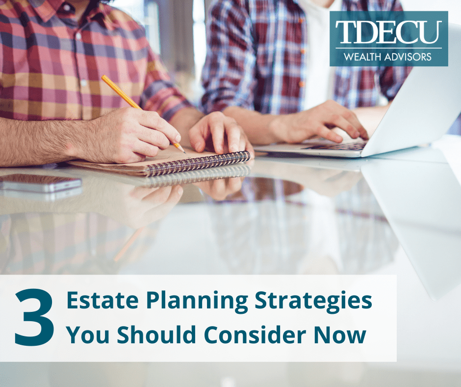 3 Estate Planning Strategies You Should Consider Now